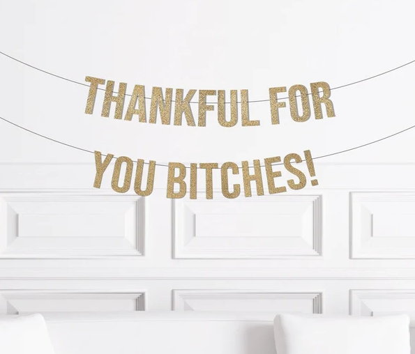 thankful for you bitches banner